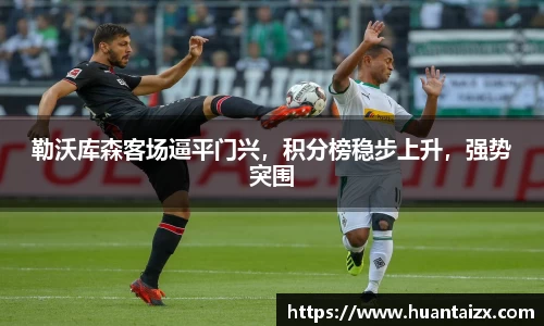 勒沃库森客场逼平门兴，积分榜稳步上升，强势突围