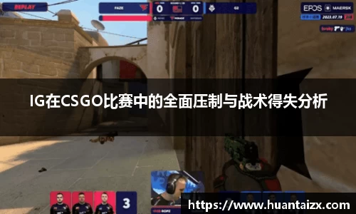 IG在CSGO比赛中的全面压制与战术得失分析